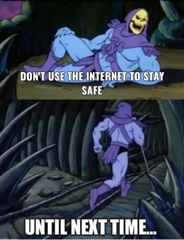 don't use the internet to stay safe — until next time